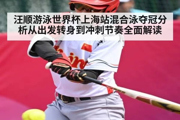 汪顺游泳世界杯上海站混合泳夺冠分析从出发转身到冲刺节奏全面解读